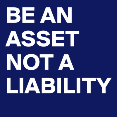 Being an asset vs just being an... BE AN ASSET NOT A LIABILITY 400x400